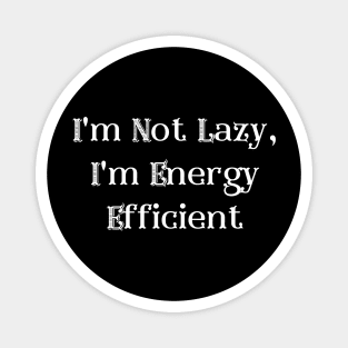 I'm Not Lazy, I'm Energy Efficient Magnet